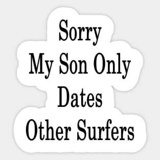 Sorry My Son Only Dates Other Surfers Sticker